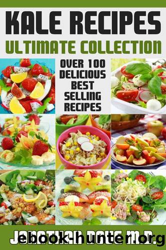 Kale Recipes: The Ultimate Collection - Over 100 Delicious & Best Selling Recipes by Jonathan Doue M.D