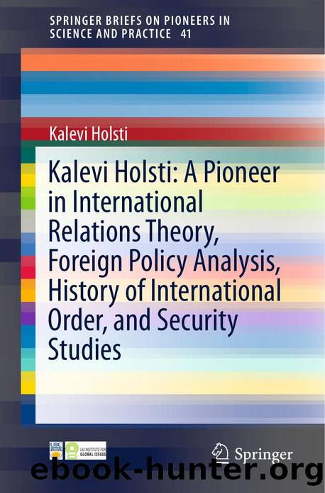 Kalevi Holsti A Pioneer in International Relations Theory, Foreign Policy Analysis, History of International Order, and Security Studies by Unknown