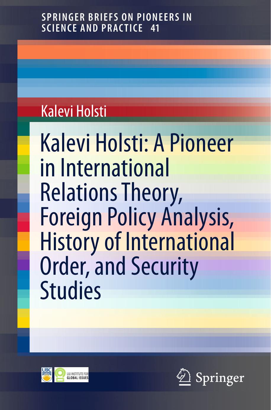 Kalevi Holsti A Pioneer in International Relations Theory, Foreign Policy Analysis, History of International Order, and Security Studies by unknow