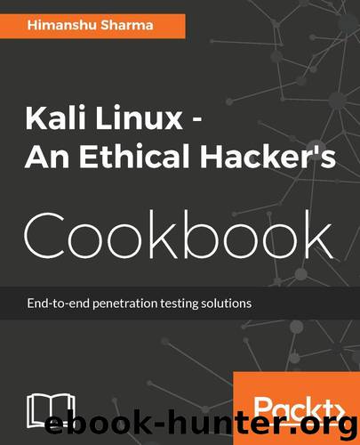 Kali Linux - An Ethical Hacker's Cookbook: End-to-end penetration testing solutions by Sharma Himanshu
