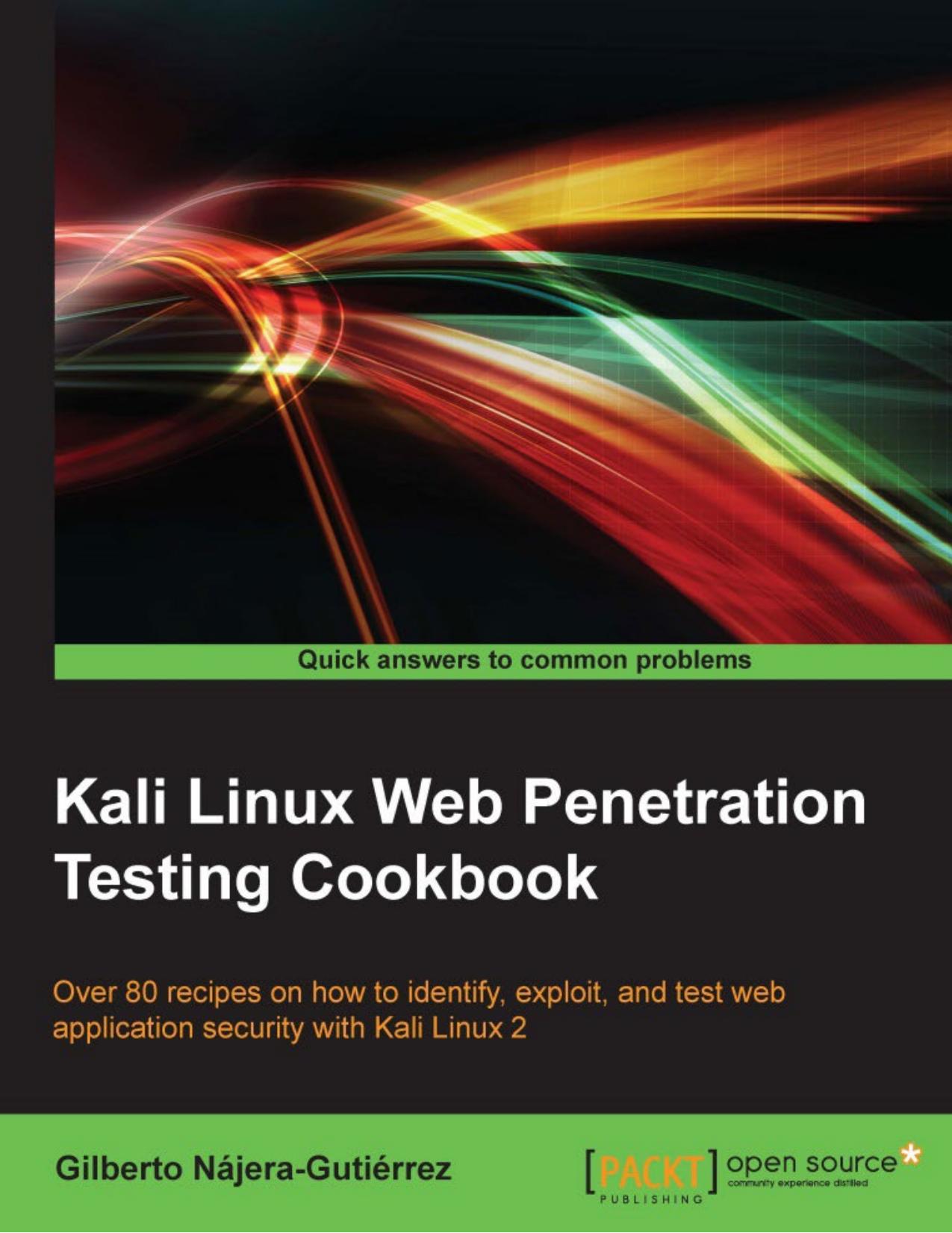 Kali Linux Web Penetration Testing Cookbook: Over 80 Recipes on how to identify, exploit, and test web application security with Kali Linux 2 by Gilberto Nájera-Gutiérrez