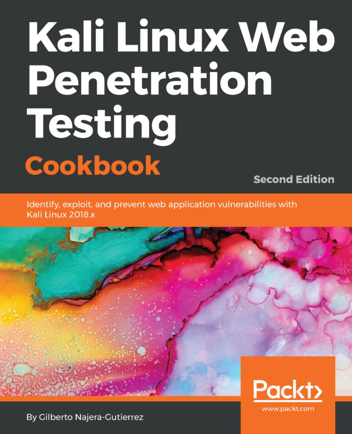 Kali Linux web penetration testing cookbook identify, exploit, and prevent web application vulnerabilities with Kali Linux 2018.x by Najera-Gutierrez Gilberto