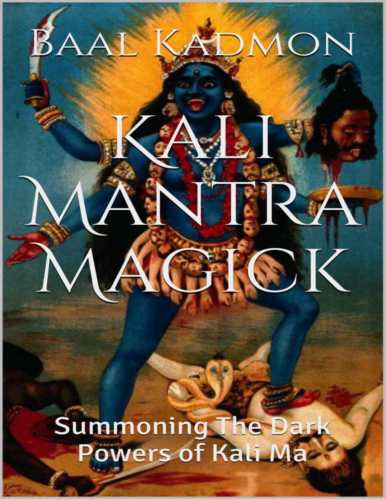 Kali Mantra Magick: Summoning The Dark Powers of Kali Ma (Mantra Magick Series Book 2) by Baal Kadmon
