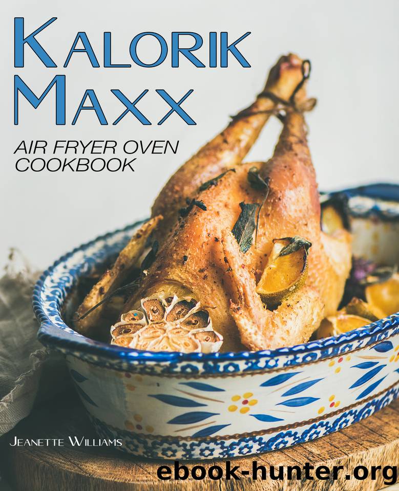 Kalorik Maxx Air Fryer Oven Cookbook: 200+ Easy, delicious & affordable recipes for beginners and advanced users. by Jeanette Williams