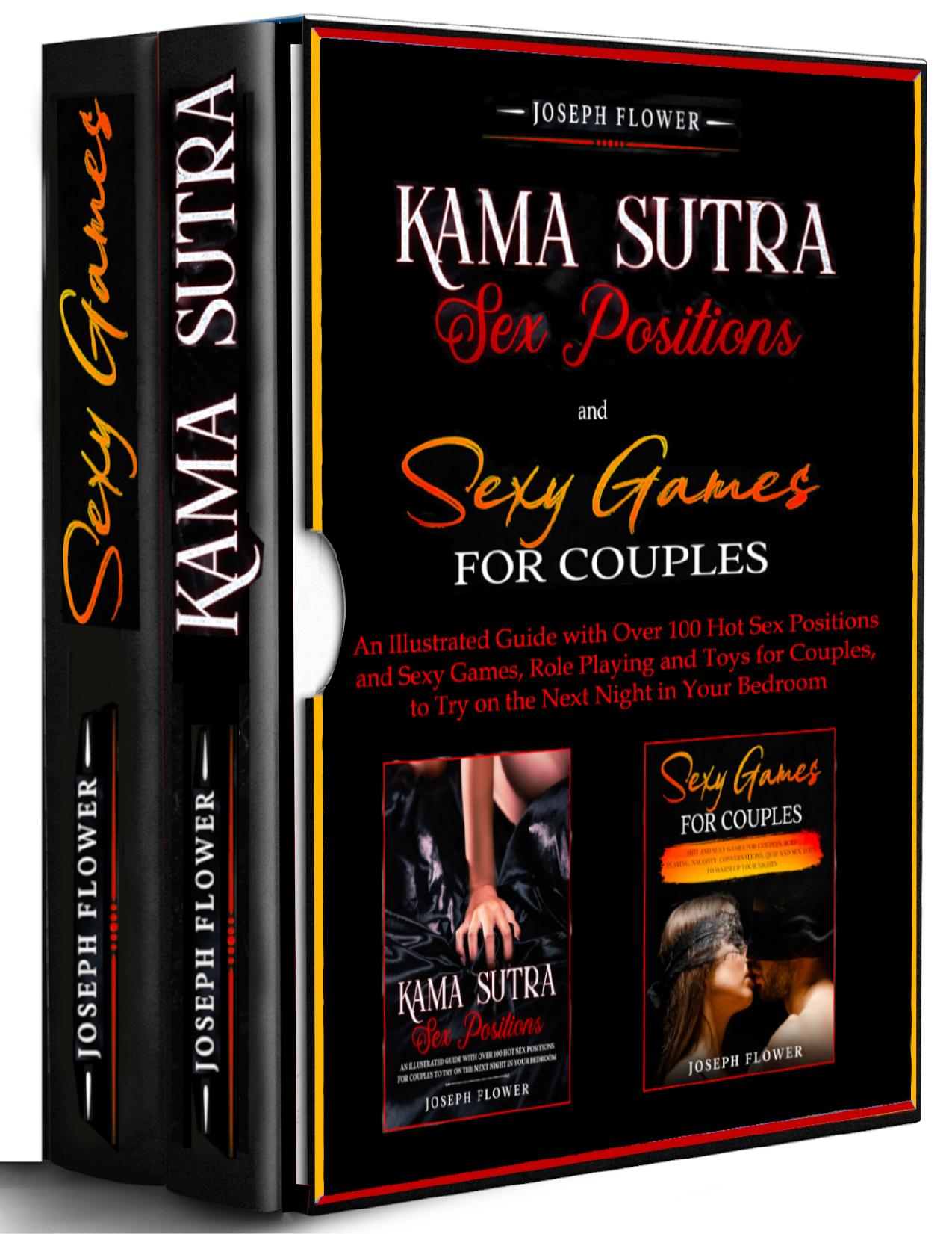 Kama Sutra Sex Positions and Sexy Games for Couples - 2 BOOKS IN 1 -: An Illustrated Guide with Over 100 Hot Sex Positions and Sexy Games for Couples to Try on the Next Night in Your Bedroom by Flower Joseph