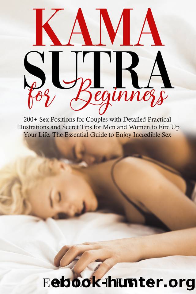 Kama Sutra for Beginners: 200+ Sex Positions for Couples with Detailed Practical Illustrations and Secret Tips for Men and Women to Fire Up Your Life. The Essential Guide to Enjoy Incredible Sex by Emily Lewis