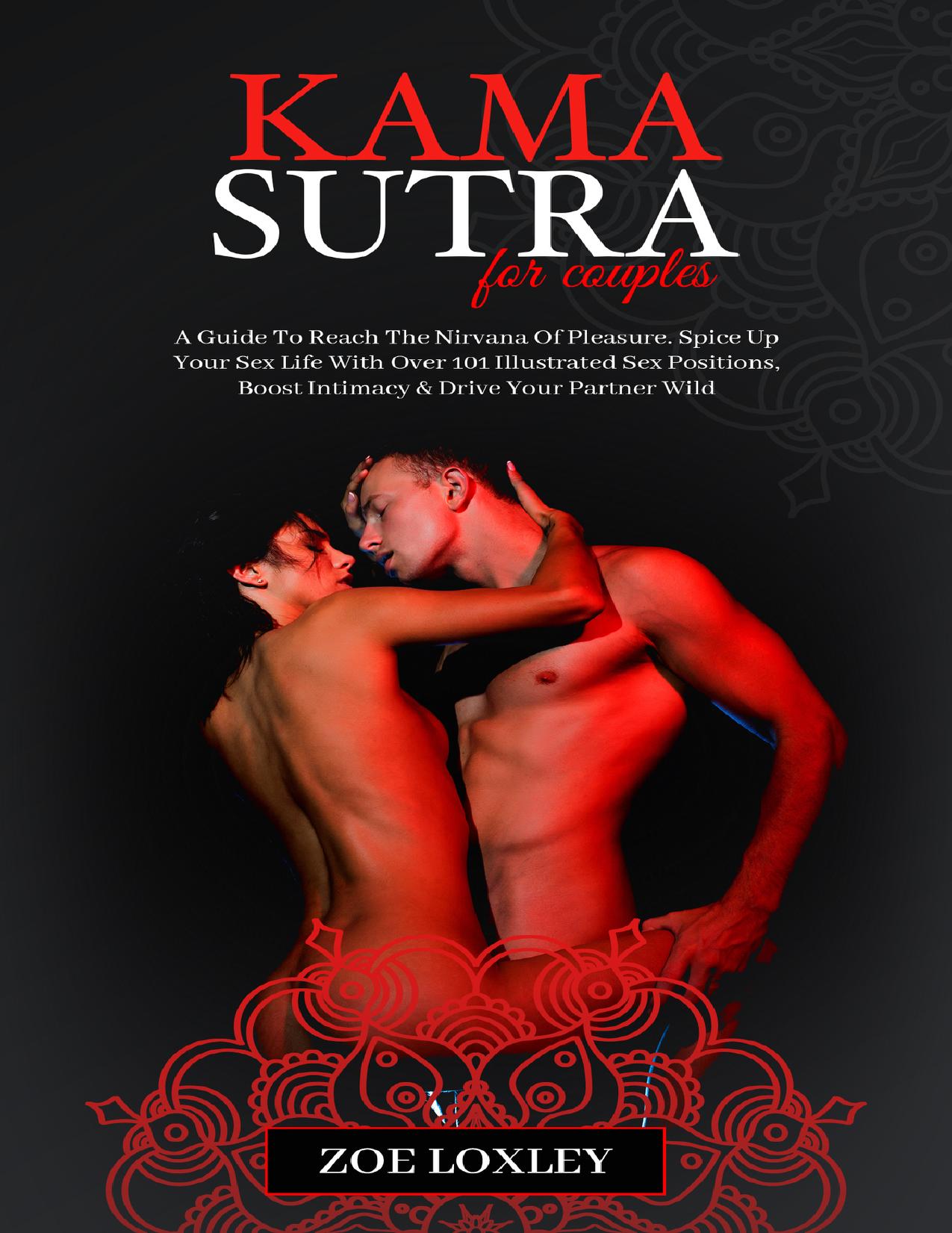 Kama Sutra for Couples: A Guide To Reach The Nirvana Of Pleasure. Spice Up Your Sex Life With Over 101 Illustrated Sex Positions, Boost Intimacy & Drive Your Partner Wild by Loxley Zoe