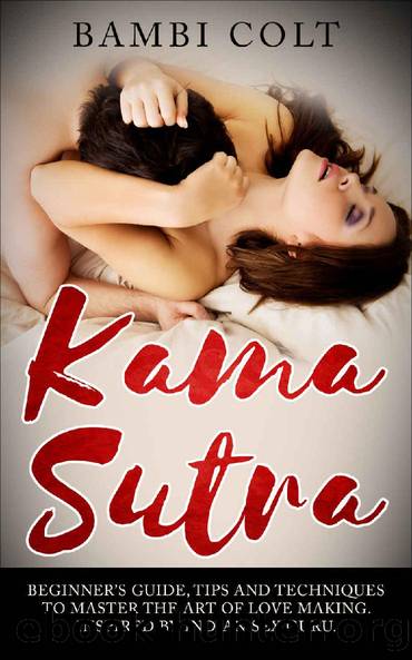 Kama Sutra: Beginner's Guide, Tips and Techniques to Master the Art of Love Making. Inspired by Indian Sex Guru ( A Fully Illustrated Sex Book, Kama Sutra for Women, Kama Sutra for Beginners ) by Bambi Colt