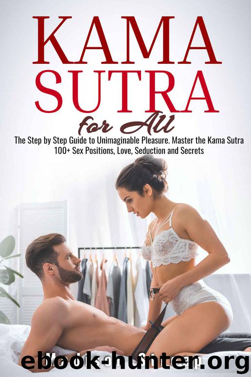 Kama Sutra: The Step by Step Guide to Unimaginable Pleasure. Master the Kama Sutra 100+ Sex Positions, Love, Seduction and Secrets - Illustrated by Madison Streep