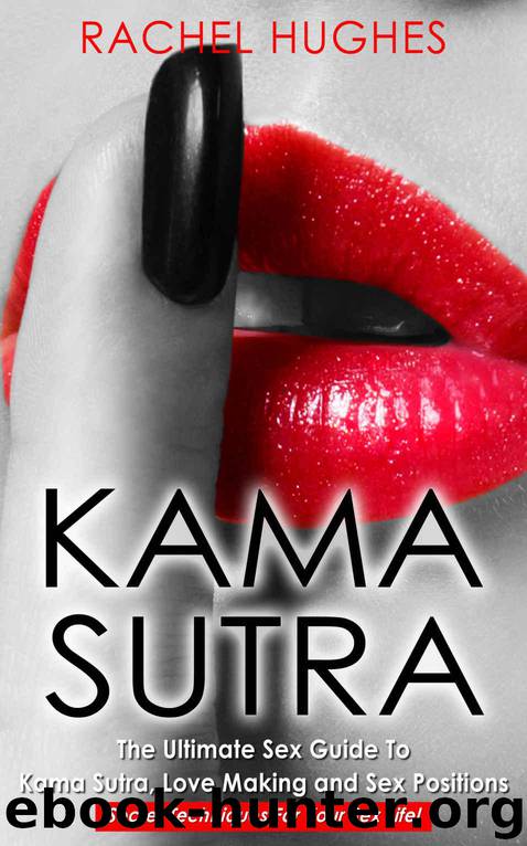Kama Sutra: The Ultimate Sex Guide To Kama Sutra, Love Making and Sex Positions – Secret Techniques For Your Sex Life! by Rachel Hughes