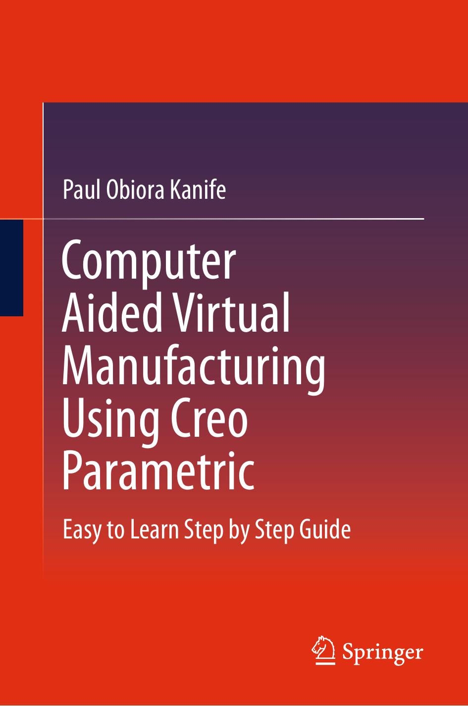 Kanife P. Computer Aided Virtual Manufacturing...Step by Step Guide 2016 by Unknown