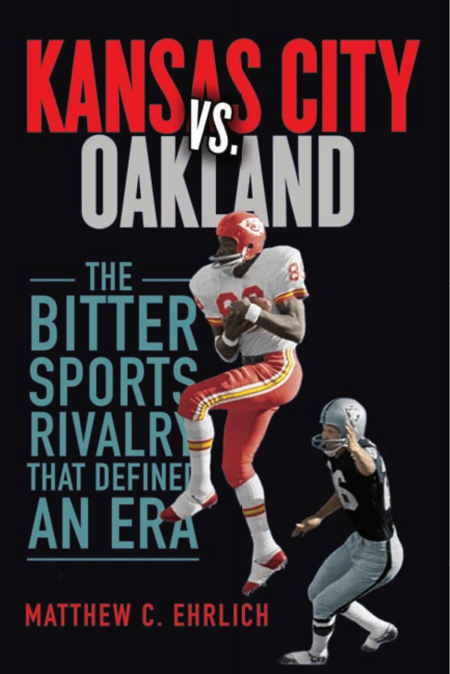 Kansas City vs. Oakland: The Bitter Sports Rivalry That Defined an Era by Matthew C. Ehrlich