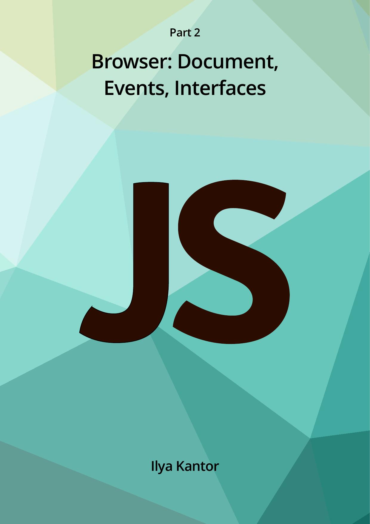 Kantor - The Modern JavaScript Tutorial by Part II. Browser Document Events Interfaces. 2 (2019)
