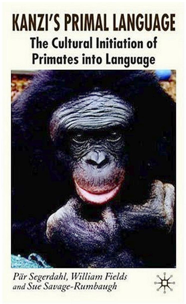Kanzi's Primal Language : The Cultural Initiation of Primates Into Language by Pär Segerdahl William Fields and Sue Savage-Rumbaugh