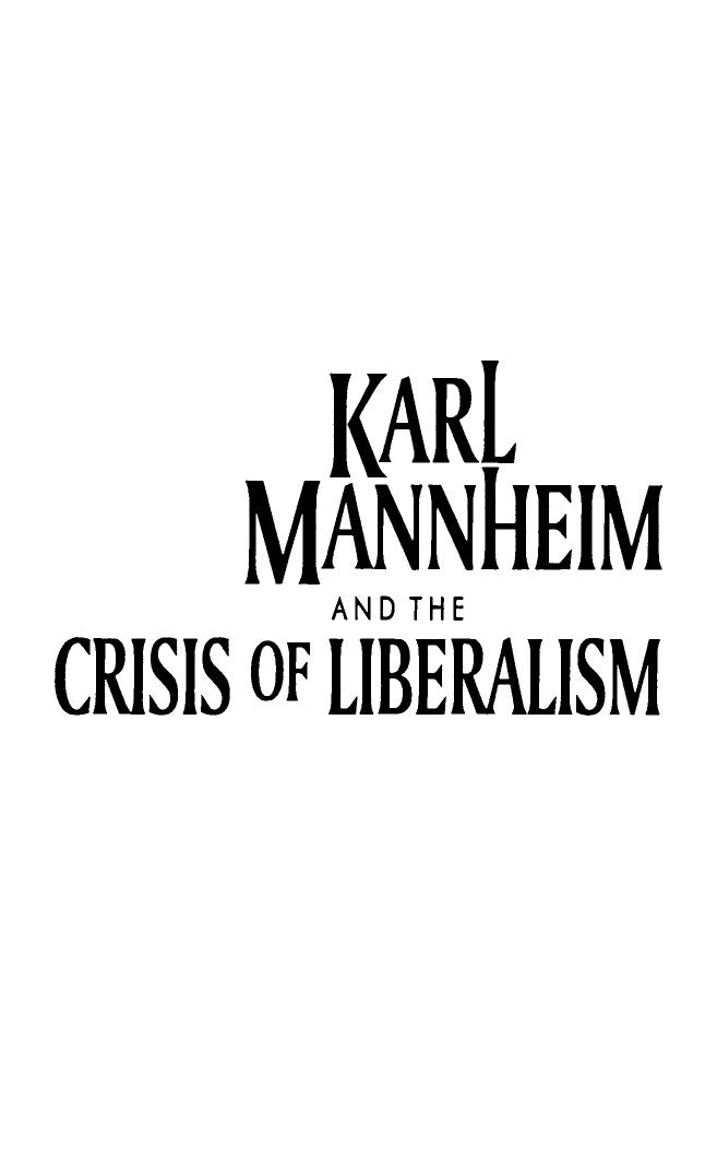 Karl Mannheim and the Crisis of Liberalism : The Secret of These New Times by David Kettler