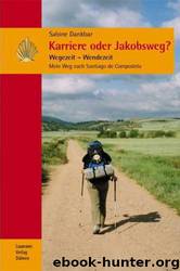 Karriere oder Jakobsweg? Wegezeit - Wendezeit. Mein Weg nach Santiago De Compostela by Dankbar Sabine