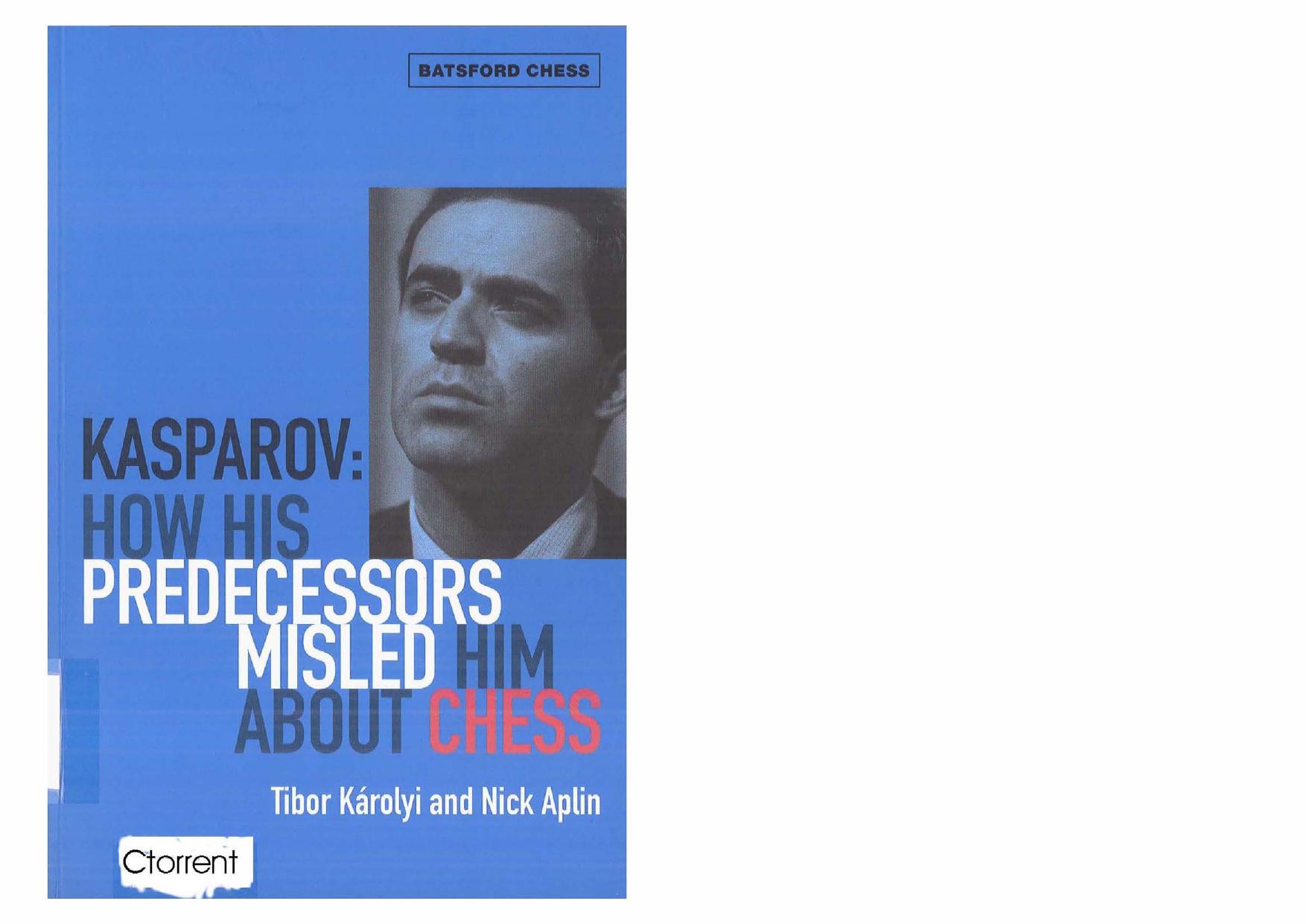Kasparov: How His Predecessors Misled Him About Chess by Tibor Karolyi Nick Aplin