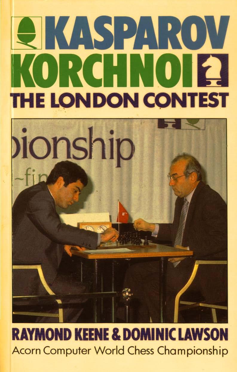 Kasparov-Korchnoi - The London Contest by Raymond Keene & Dominic Lawson