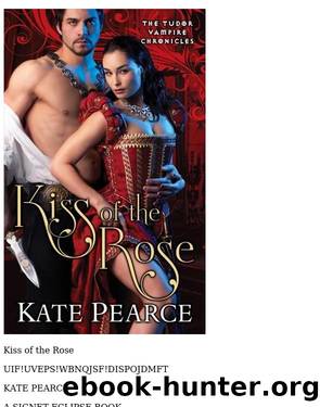 Kate Pearce-Tudor Vampire Chronicles 01 Kiss of the Rose by Unknown