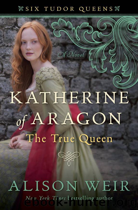 Katherine of Aragon, the True Queen by Alison Weir