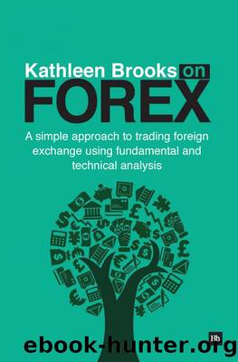 Kathleen Brooks on Forex: A Simple Approach to Trading Foreign Exchange Using Fundamental and Technical Analysis by Kathleen Brooks