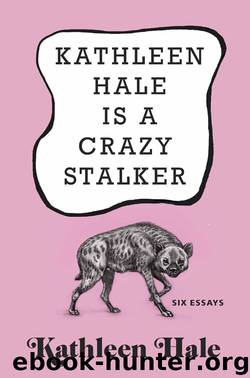Kathleen Hale Is a Crazy Stalker by Kathleen Hale