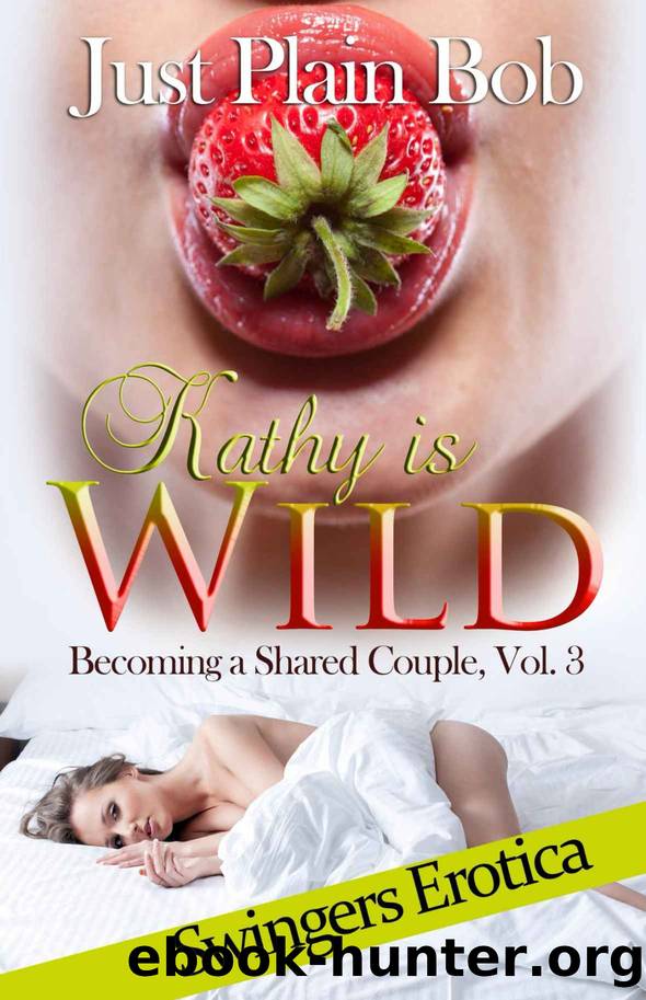 Kathy is Wild (Swingers Erotica): Becoming a Shared Couple, Vol. 3 by Just Plain Bob