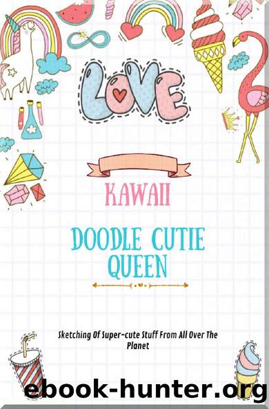 Kawaii Doodle Cutie Queen Sketching Of Super-cute Stuff From All Over The Planet by Horduns Publishing