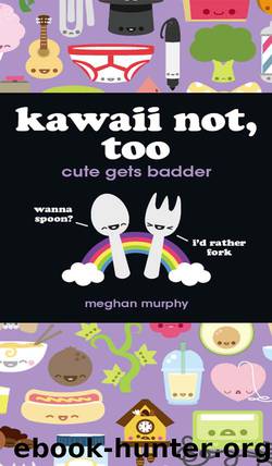 Kawaii Not, Too: Cute Gets Badder by Meghan Murphy