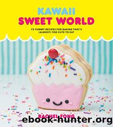 Kawaii Sweet World Cookbook: 75 Yummy Recipes for Baking That's (Almost) Too Cute to Eat by Rachel Fong