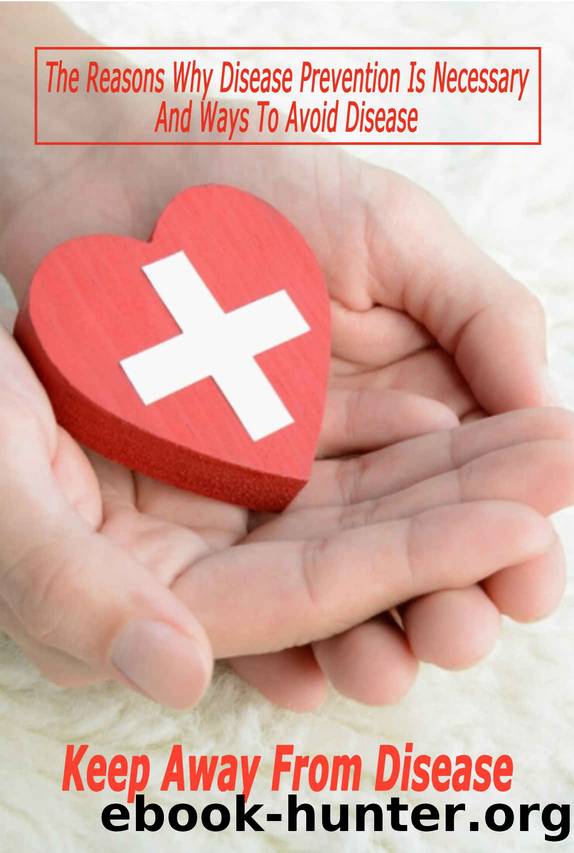 Keep Away From Disease: The Reasons Why Disease Prevention Is Necessary And Ways To Avoid Disease: Disease Preventing by Nicolas Tchikovani