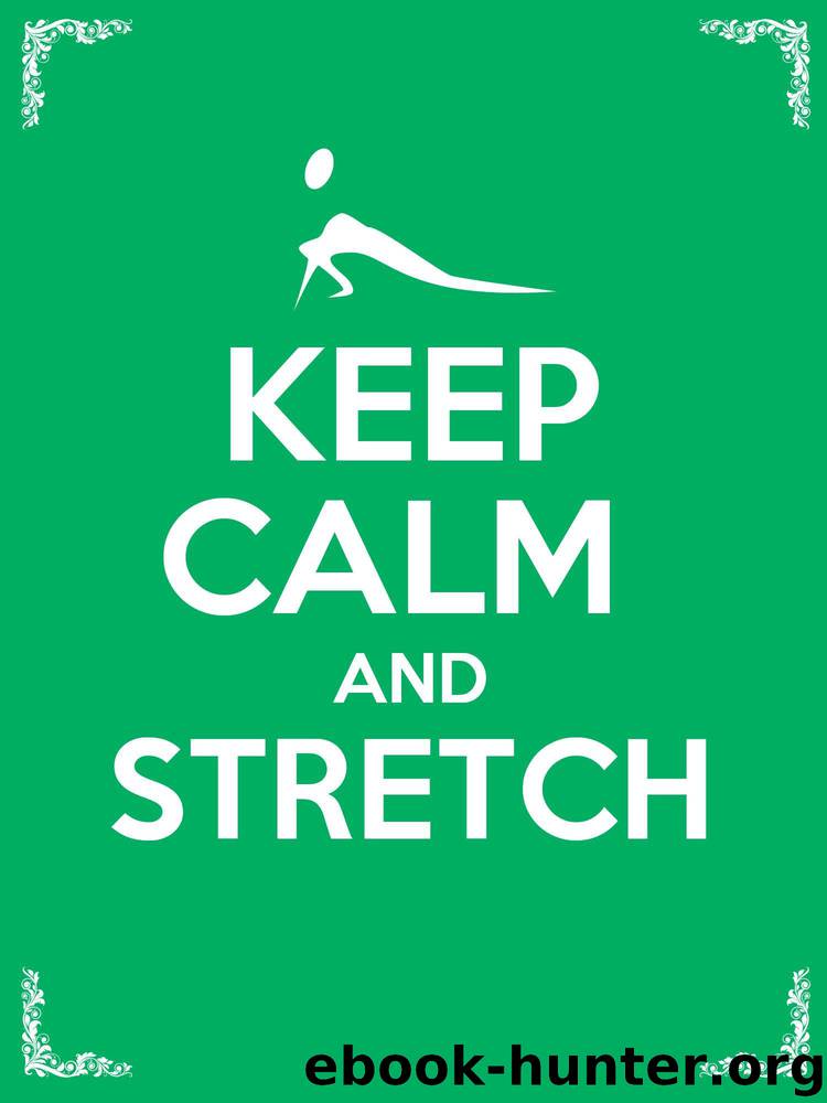 Keep Calm and Stretch: 44 Stretching Exercises To Increase Flexibility, Relieve Pain, Prevent Injury, And Stay Young! by Schoen Julie & Pearl Little