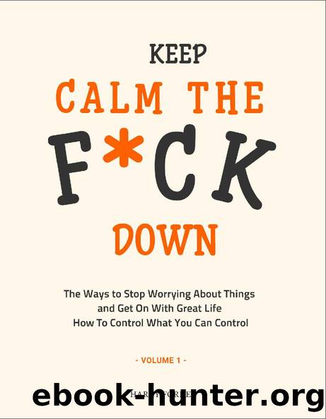 Keep Calm the F*ck Down: The Ways to Stop Worrying About Things and Get On With Great Life and How To Control What You Can Control (Volume 1) by FORNEY HARRY