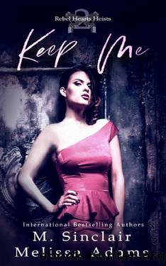 Keep Me (Rebel Hearts Heists Book 2) by M. Sinclair & Melissa Adams