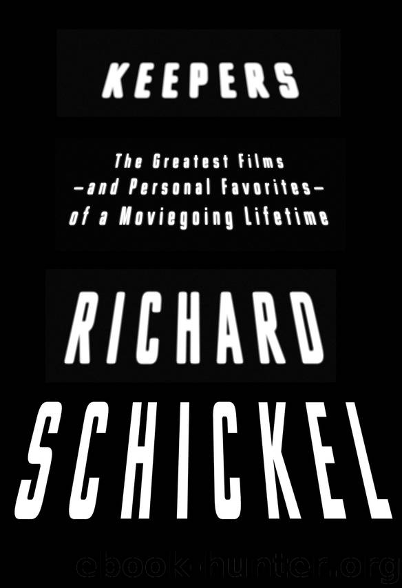 Keepers: The Greatest Films -- And Personal Favorites -- of a Moviegoing Lifetime by Richard Schickel