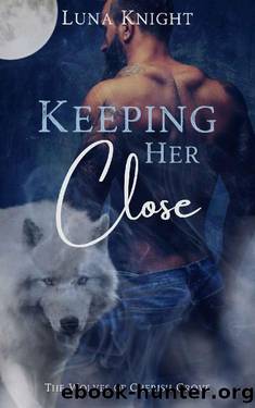 Keeping Her Close: A Dark Paranormal Romance (The Wolves of Cherish Grove Book 1) by Luna Knight
