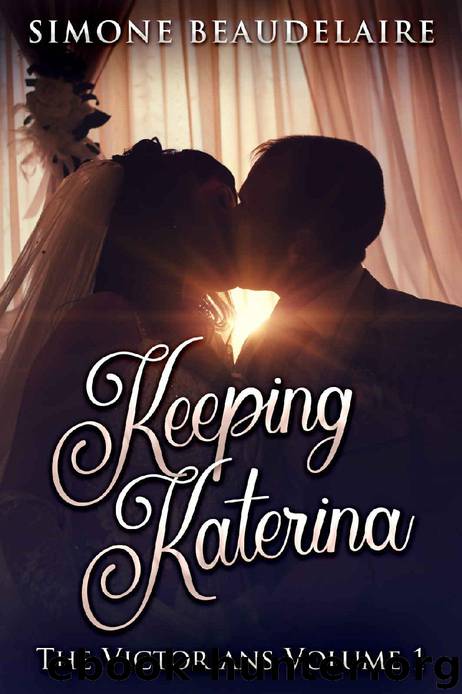 Keeping Katerina (The Victorians Book 1) by Simone Beaudelaire