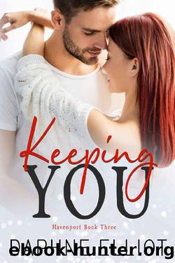Keeping You : A Small Town Second Chance Romance (Havenport Book 3) by Daphne Elliot