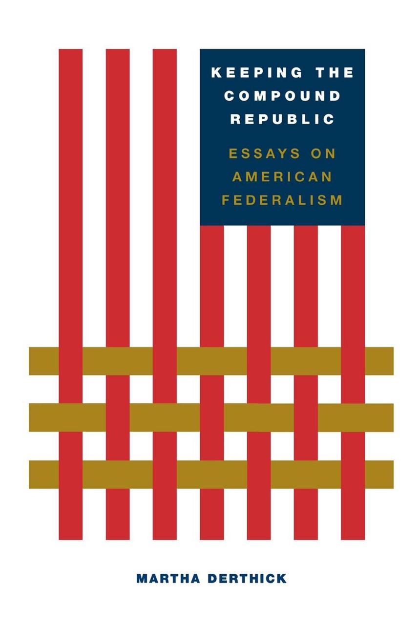 Keeping the Compound Republic : Essays on American Federalism by Martha Derthick