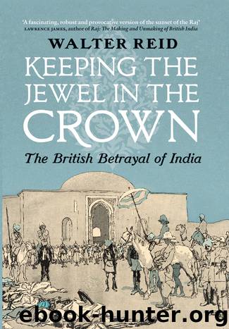 Keeping the Jewel in the Crown: The British Betrayal of India by Walter Reid