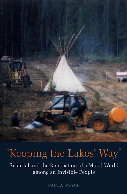 Keeping the Lakes' Way : Reburial and Re-Creation of a Moral World among an Invisible People by Paula Pryce