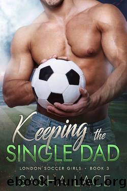Keeping the Single Dad (London Soccer Girls Book 3) by Sasha Lace