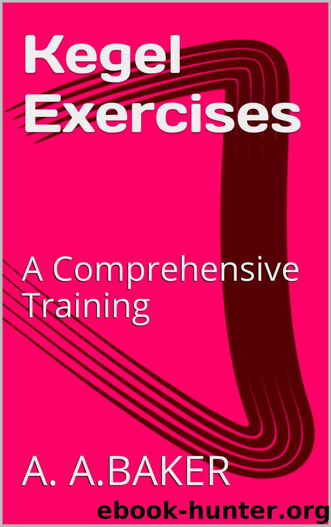 Kegel Exercises: A Comprehensive Training by A.BAKER A