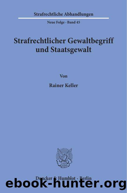 Keller by Strafrechtlicher Gewaltbegriff und Staatsgewalt (9783428451128)