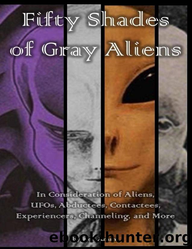 Ken Ammi - Fifty Shades of Gray Aliens_ In Consideration of Aliens, UFOs, Abductees, Contactees, Experiencers, Channeling, and More by Ken Ammi