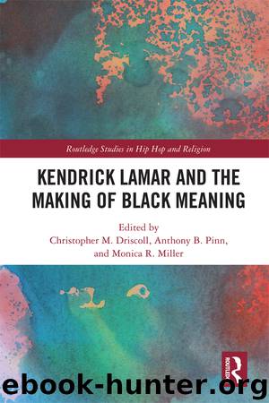 Kendrick Lamar and the Making of Black Meaning by Christopher M. Driscoll;Monica R Miller;Anthony B. Pinn;