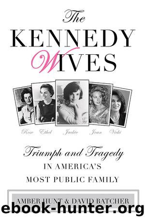 Kennedy Wives: Triumph and Tragedy in America's Most Public Family by Hunt Amber Batcher David & David Batcher
