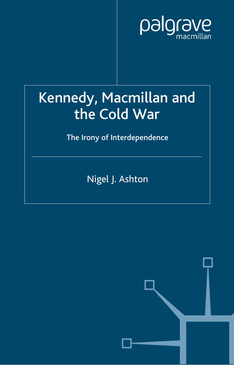 Kennedy, Macmillan and the Cold War: The Irony of Interdependence by Nigel Ashton