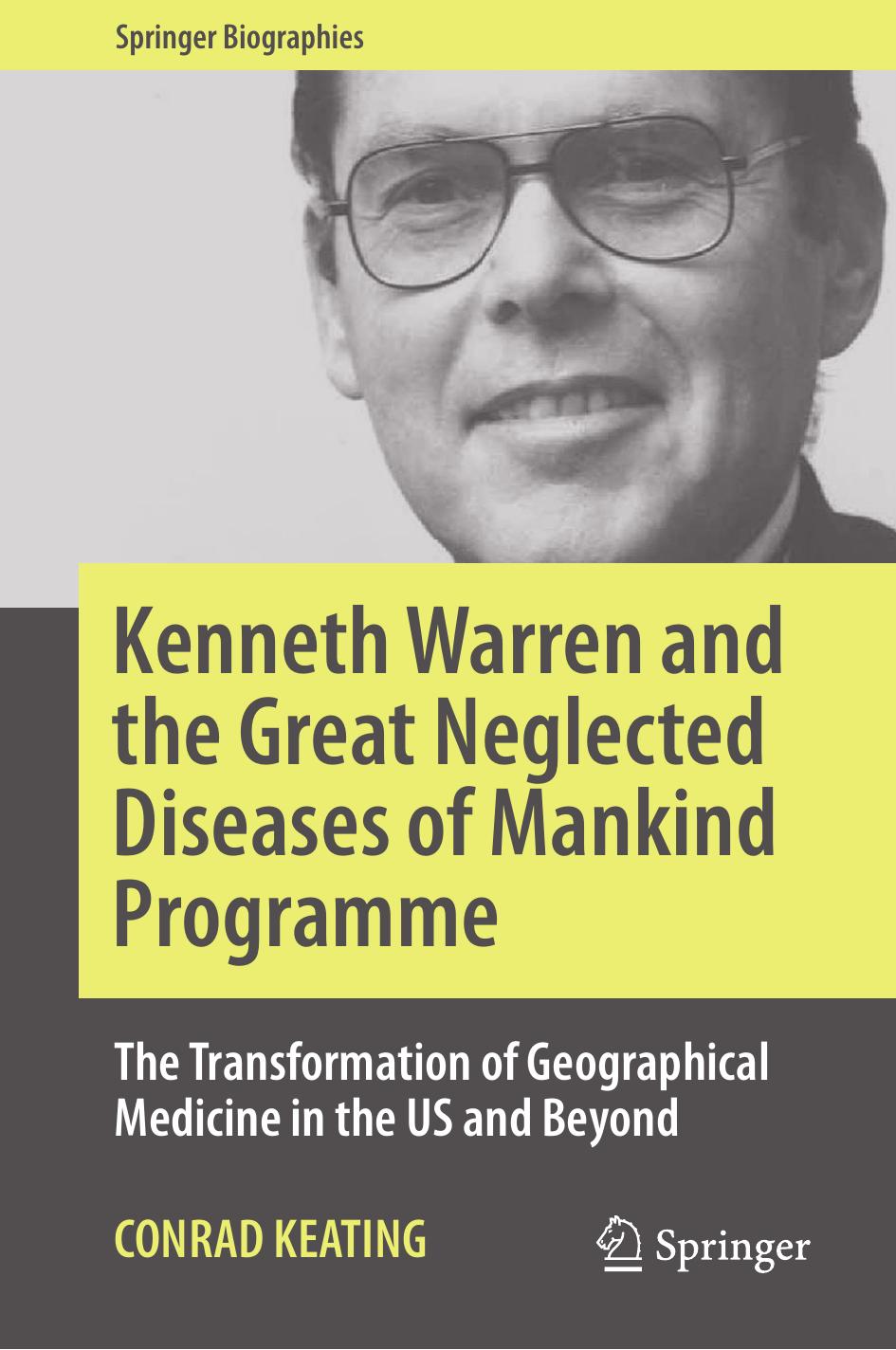 Kenneth Warren and the Great Neglected Diseases of Mankind Programme: The Transformation of Geographical Medicine in the US and Beyond by Conrad Keating (auth.)