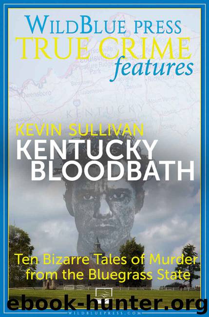 Kentucky Bloodbath: Ten Bizarre Tales of Murder from the Bluegrass State by Kevin Sullivan